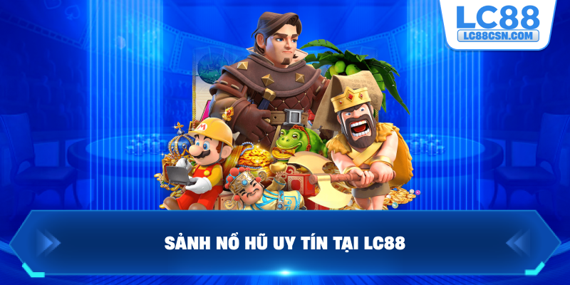 Sảnh nổ hũ uy tín tại LC88