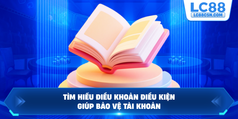 Tìm hiểu điều khoản điều kiện giúp bảo vệ tài khoản