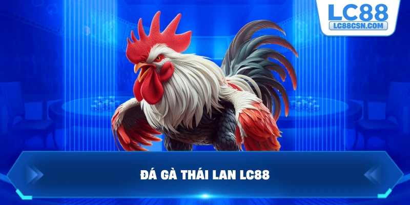 Đá gà Thái Lan LC88
