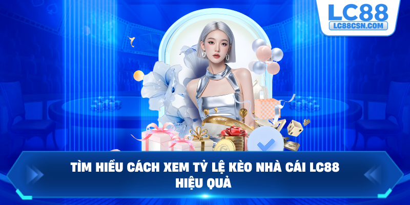 Tìm hiểu cách xem tỷ lệ kèo nhà cái LC88 hiệu quả